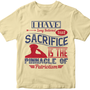 I have long believed that sacrifice is the pinnacle of patriotism