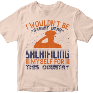 I wouldn't be caught dead sacrificing myself for this country