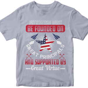 Patriotism must be founded on great principals and supported by great virtue