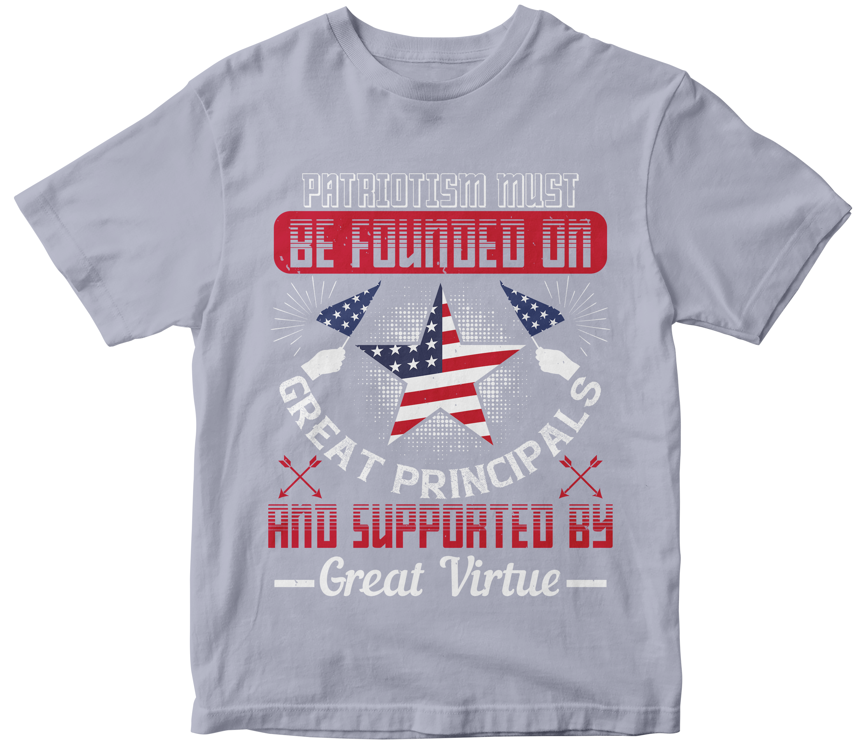 Patriotism must be founded on great principals and supported by great virtue