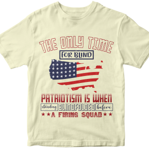 The only time for blind patriotism is when standing blindfolded before a firing squad
