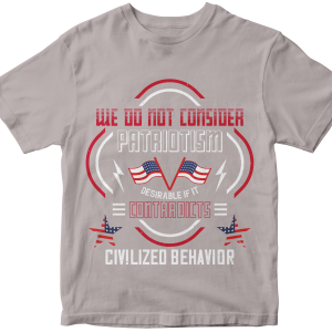 We do not consider patriotism desirable if it contradicts civilized behavior
