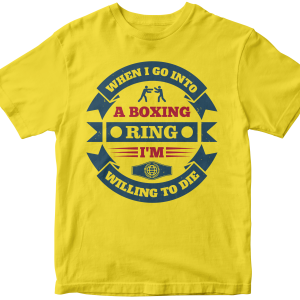When I go into a boxing ring, I'm willing to die