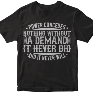 Power concedes nothing without a demand. It never did and it never will
