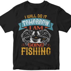 I WILL DO IT TOMORROW  I AM  GOING FISHING