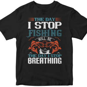 The day i stop fishing will be