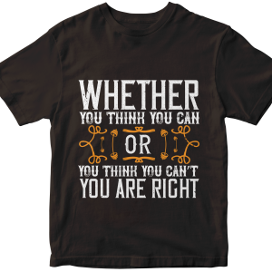 Whether you think you can, or you think you canΓÇÖt, youΓÇÖre right