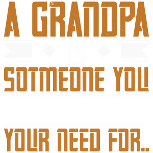 A grandpa is someone you never outgrow your