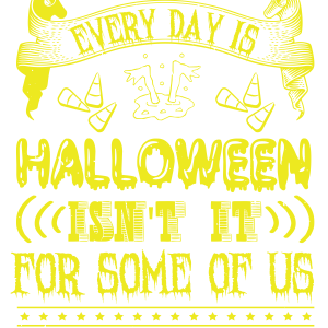 Every day is Halloween..