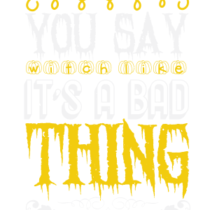 You say witch..