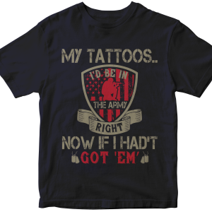 My tattoos... I'd be in the Army right now if I hadn't got 'em