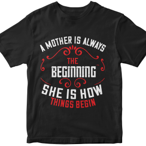 A mother is always the beginning. She is how things begin
