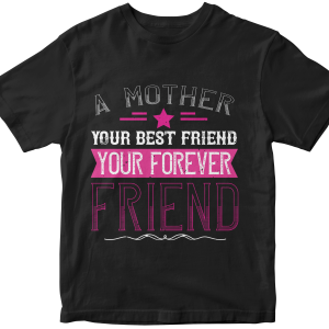A mother is your first friend, your best friend, your forever friend