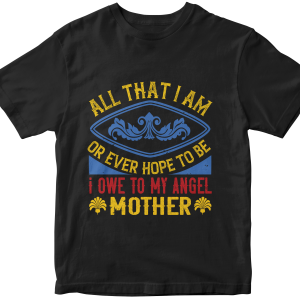 All that I am, or ever hope to be, I owe to my angel mother