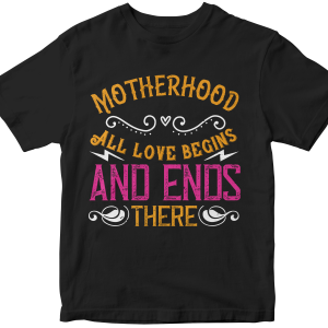 Motherhood All love begins and ends there