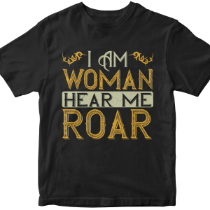 I am woman hear me roar
