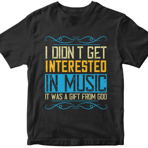 I didn't get interested in music. It was a gift from God