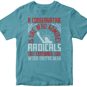 A conservative is one who admires radicals centuries after they're dead