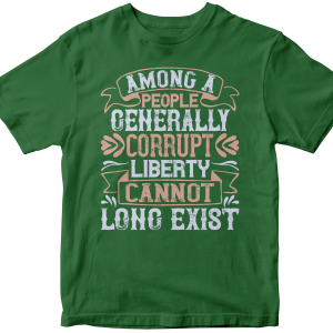 Among a people generally corrupt, liberty cannot long exist