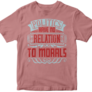 Politics have no relation to morals