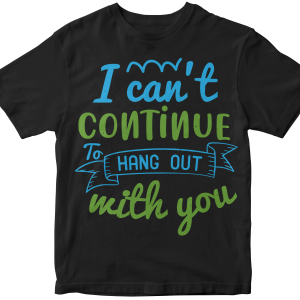 I canΓÇÖt continue to hang out with you