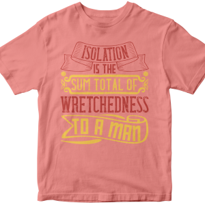 Isolation is the sum total of wretchedness to a man