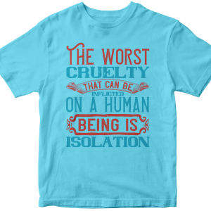 The worst cruelty that can be inflicted on a human being is isolation