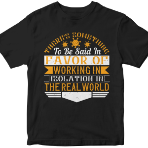 There 's something to be said in favor of working in isolation in the real world