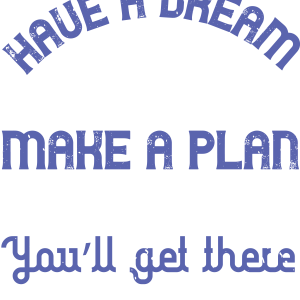 Have a dream, make a plan, go for it. YouΓÇÖll get there I promise