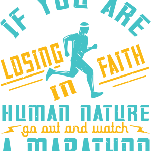 If you are losing faith in human nature, go out and watch a marathon