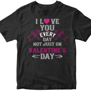 I love you every day not just on valentine day