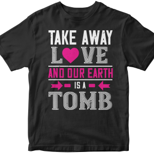 Take awey love and out earth