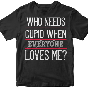 Who needs cupid when everyone loves me