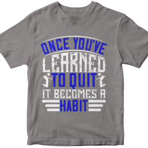 Once youΓÇÖve learned to quit, it becomes a habit
