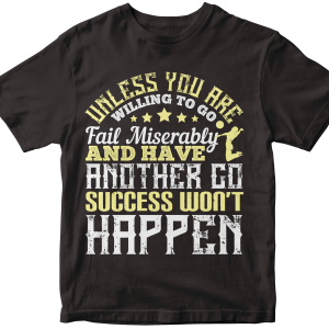 Unless you are willing to go, fail miserably, and have another go, success wonΓÇÖt happen